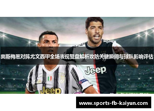 奥斯梅恩对阵尤文西甲全场表现复盘解析攻防关键瞬间与球队影响评估 奥斯梅恩对阵尤文西甲全场表现复盘解析攻防关键瞬间与球队影响评估