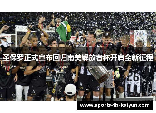 圣保罗正式宣布回归南美解放者杯开启全新征程 圣保罗正式宣布回归南美解放者杯开启全新征程